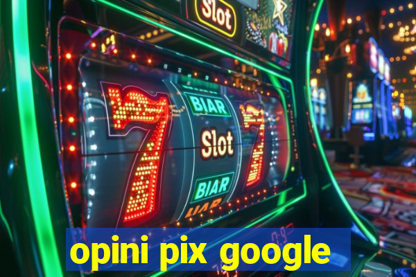 opini pix google